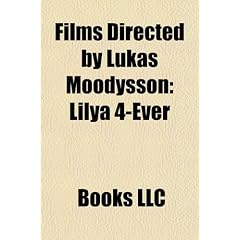 Films Directed by Lukas Moodysson (Study Guide): Show Me Love, Lilya 4-Ever, a Hole in My Heart, Together, Terrorists: The Kids They Sentenced