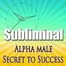 Alpha Male the Secret to Success Subliminal: Powerful Confidence Deep Relaxation-Sleep Change-Binaural Beats