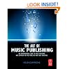 The Art of Music Publishing: An Entrepreneurial Guide to Publishing and Copyright for the Music, Film, and Media Industries
