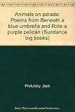 Animals on Parade: Poems from Beneath a Blue Umbrella and Ride a Purple Pelican