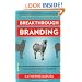Breakthrough Branding: How Smart Entrepreneurs and Intrapreneurs Transform a Small Idea into a Big Brand