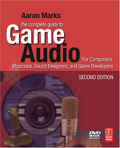 The Complete Guide to Game Audio: For Composers, Musicians, Sound Designers, Game Developers (Gama Network Series)