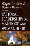 Pastoral Leadership for Manhood and Womanhood (Foundations for the Family Series)
