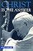 Christ Is the Answer: The Christ-Centered Teaching of Pope John Paul II