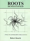 Roots Demystified: Change Your Gardening Habits to Help Roots Thrive