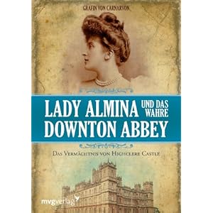 Lady Almina und das wahre Downton Abbey: Das Vermächtnis von Highclere Castle
