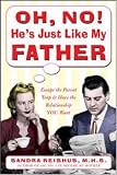 Oh No! He's Just Like My Father: Escape the parent trap and have the relationship YOU want