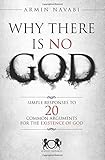 Why There Is No God: Simple Responses to 20 Common Arguments for the Existence of God