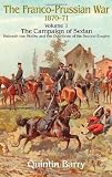 FRANCO-PRUSSIAN WAR 1870-1871 VOLUME 1: THE CAMPAIGN OF SEDAN, THE: Helmuth von Moltke and the Overthrow of the Second Empire