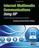Internet Multimedia Communications Using SIP: A Modern Approach Including Java® Practice (The Morgan Kaufmann Series in Networking)