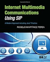 Internet Multimedia Communications Using SIP: A Modern Approach Including Java® Practice (The Morgan Kaufmann Series in Networking) Internet Multimedia Communications Using SIP: A Modern Approach Including Java® Practice (The Morgan Kaufmann Series in Networking)