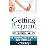 getting pregnant the essential guide how to conquer fertility setbacks and finally have your baby