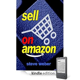 Sell on Amazon: A Guide to Amazon’s Marketplace, Seller Central, and Fulfillment by Amazon Programs (Kindle Edition)