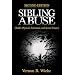 Sibling Abuse: Hidden Physical, Emotional, and Sexual Trauma