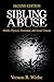 Sibling Abuse: Hidden Physical, Emotional, and Sexual Trauma
