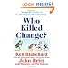 Who Killed Change?: Solving the Mystery of Leading People Through Change