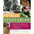 Totally Vegetarian: Easy, Fast, Comforting Cooking for Every Kind of Vegetarian