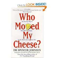 Who Moved My Cheese: An Amazing Way to Deal with Change in Your Work and in Your Life
