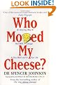 Who Moved My Cheese: An Amazing Way to Deal with Change in Your Work and in Your Life