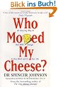 Who Moved My Cheese? An Amazing Way to Deal With Change In Your Work and In Your Life