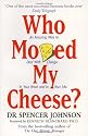 Who Moved My Cheese: An Amazing Way to Deal with Change in Your Work and in Your Life