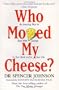 Who Moved My Cheese?: An A-Mazing Way to Deal with Change in Your Work and in Your Life