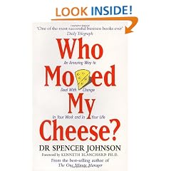 Who Moved My Cheese: An Amazing Way to Deal with Change in Your Work and in Your Life