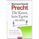 Die Kunst, kein Egoist zu sein: Warum wir gerne gut sein wollen und was uns davon abh�ltvon "Richard David Precht"