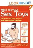 Make Your Own Sex Toys: 50 Quick and Easy Do-It-Yourself Projects