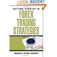 Getting Started in Forex Trading Strategies (Getting Started In.....) by Michael D. Archer