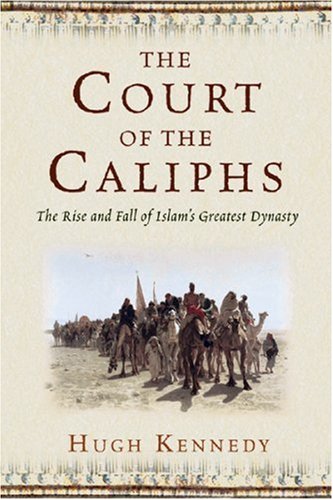 The Court of the Caliphs&nbsp;The Rise and Fall of Islam's Greatest Dynasty by Hugh Kennedy
