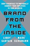 Brand From the Inside: Eight Essentials to Emotionally Connect Your Employees to Your Business