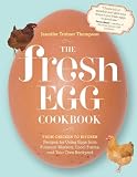 The Fresh Egg Cookbook: From Chicken to Kitchen, Recipes for Using Eggs from Farmers  Markets, Local Farms, and Your Own Backyard