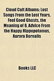 Cloud Cult Albums: Lost Songs from the Lost Years, Feel Good Ghosts, the Meaning of 8, Advice from the Happy Hippopotamus, Aurora Boreali-