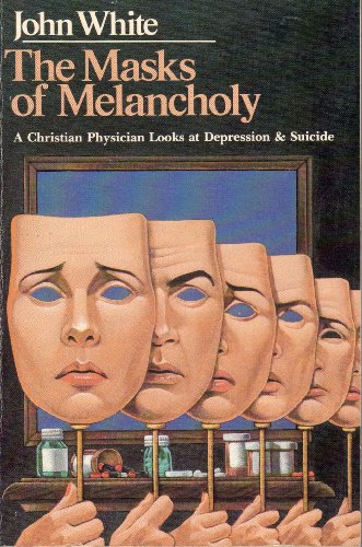 The Masks of Melancholy: A Christian Physician Looks at Depression & Suicide