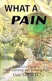 What a Pain. A Doctor's Guide into Understanding & Treating Pain