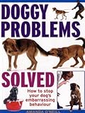 Doggy problems solved : how to stop your dog's embarrassing behaviour