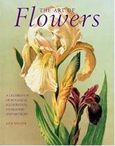 The Art of Flowers: A Celebration of Botanical Illustration, Its Masters and Methods