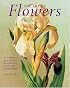 The Art of Flowers: A Celebration of Botanical Illustration, Its Masters and Methods