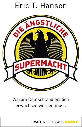 Die ängstliche Supermacht: Warum Deutschland endlich erwachsen werden muss (German Edition)