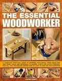 The Essential Woodworker: A complete  practical guide to working with wood, from selecting and using tools and materials to making joints and wood finishing, ... shown step by step in 500 photographs