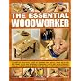 The Essential Woodworker: A Complete Practical Guide to Working with Wood, from Selecting and Using Tools and Materials to Making Joints and Wood ... Shown Step by Step in 500 Photographs