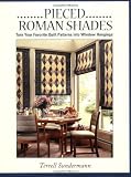 Pieced Roman Shades: Turn Your Favorite Quilt Patterns into Window Hangings