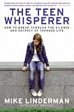The Teen Whisperer: How to Break through the Silence and Secrecy of Teenage Life