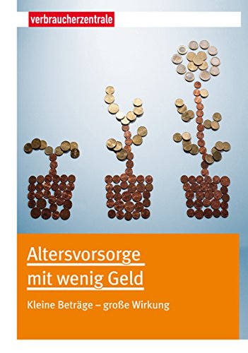 Altersvorsorge mit wenig Geld: Kleine Beträge - große Wirkung (German Edition)