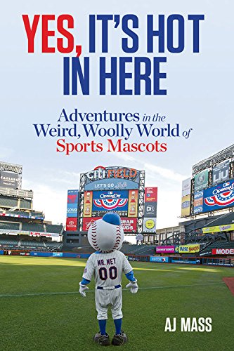 Yes, It's Hot in Here: Adventures in the Weird, Woolly World of Sports Mascots