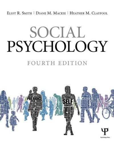Social Psychology: Fourth Edition, by Eliot R. Smith, Diane M. Mackie, Heather M. Claypool Social Psychology: Fourth Edition, by Eliot R. Smith, Diane M. Mackie, Heather M. Claypool