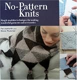 No Pattern Knits: Simple Modular Techniques for Making Wonderful Garments and Accessories