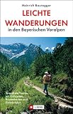 Leichte Wanderungen in den Bayerischen Voralpen: Stressfreie Touren mit Gehzeiten, Routenkarten und Einkehrtipps - Heinrich Bauregger