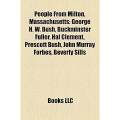People from Milton, Massachusetts: George H. W. Bush, Buckminster Fuller, Hal Clement, Prescott Bush, John Murray Forbes, Beverly Sills
